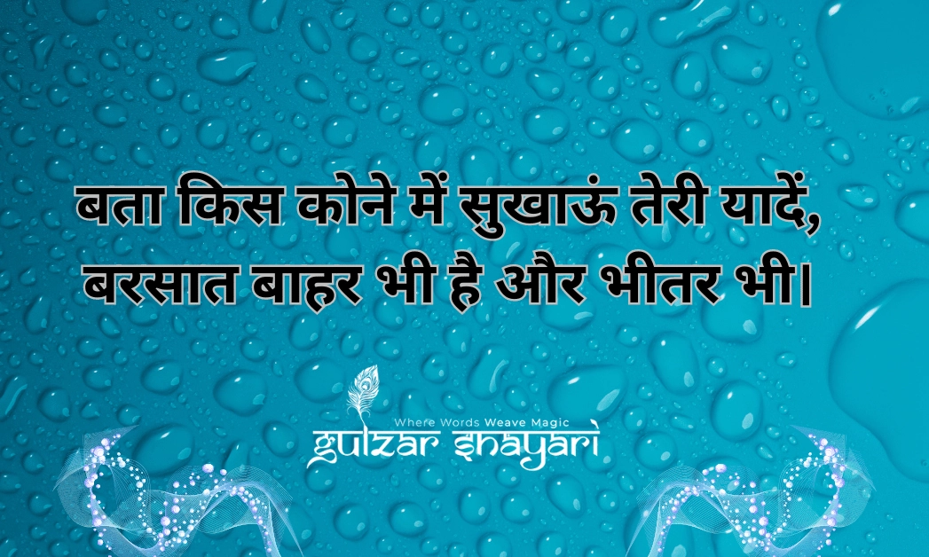 बता किस कोने में सुखाऊं तेरी यादें, बरसात बाहर भी है और भीतर भी।